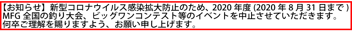 新型コロナウィルス感染拡大防止のため、2020年度MFG全国の釣り大会、ビッグワンコンテスト等のイベントを中止とさせていただきます。